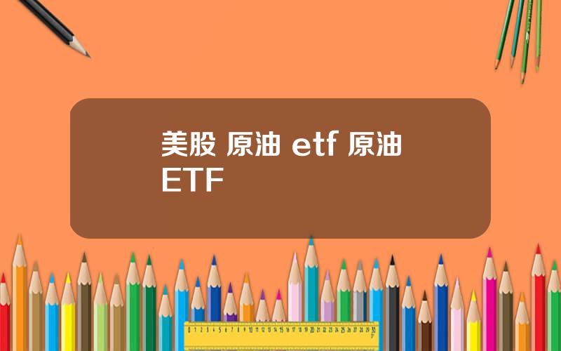 美股 原油 etf 原油ETF